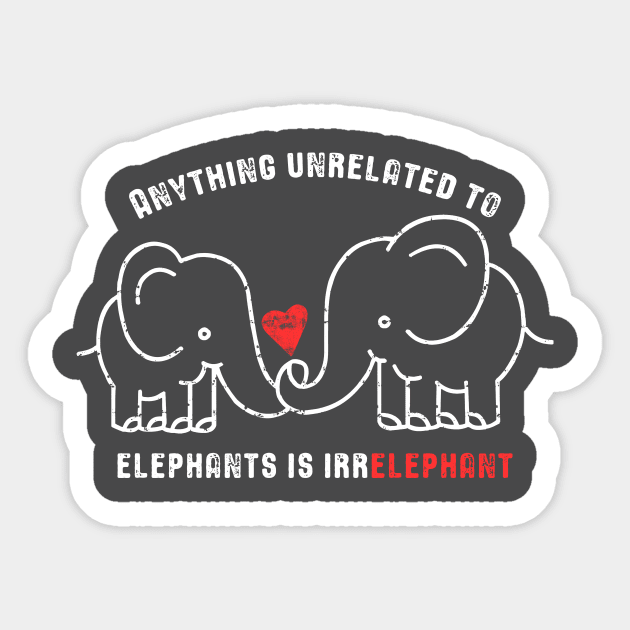 Anything Unrelated To Elephants is Irrelephant Sticker by teepartee